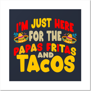 I'm just here for the papas fritas and tacos Posters and Art